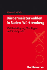 Title: Bürgermeisterwahlen in Baden-Württemberg: Wahlbeteiligung, Wahltypen und Sozialprofil, Author: Alexandra Klein