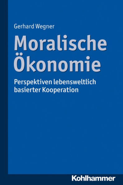 Moralische Okonomie: Perspektiven lebensweltlich basierter Kooperation