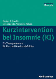 Title: Kurzintervention bei Insomnie (KI): Eine Anleitung zur Behandlung von Ein- und Durchschlafstörungen, Author: Markus B. Specht