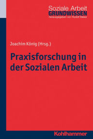 Title: Praxisforschung in der Sozialen Arbeit: Ein Lehr- und Arbeitsbuch, Author: Joachim König