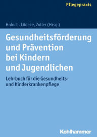 Title: Gesundheitsförderung und Prävention bei Kindern und Jugendlichen: Lehrbuch für die Gesundheits- und Kinderkrankenpflege, Author: Elisabeth Holoch