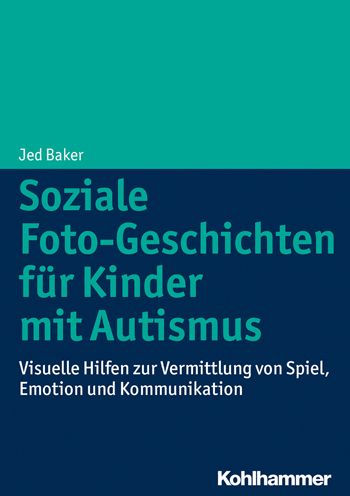 Soziale Foto-Geschichten fur Kinder mit Autismus: Visuelle Hilfen zur Vermittlung von Spiel, Emotion und Kommunikation