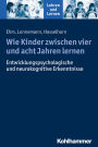 Wie Kinder zwischen vier und acht Jahren lernen: Psychologische Erkenntnisse und Konsequenzen für die Praxis