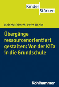 Title: Übergänge ressourcenorientiert gestalten: Von der KiTa in die Grundschule, Author: Melanie Eckerth