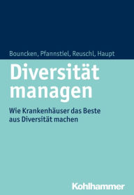 Title: Diversitat managen: Wie Krankenhauser das Beste aus personeller Vielfalt machen, Author: Ricarda B Bouncken