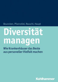 Title: Diversität managen: Wie Krankenhäuser das Beste aus personeller Vielfalt machen, Author: Ricarda B. Bouncken