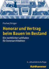 Title: Honorar und Vertrag beim Bauen im Bestand: Ein rechtlicher Leitfaden fur Innenarchitekten, Author: Peter Fischer