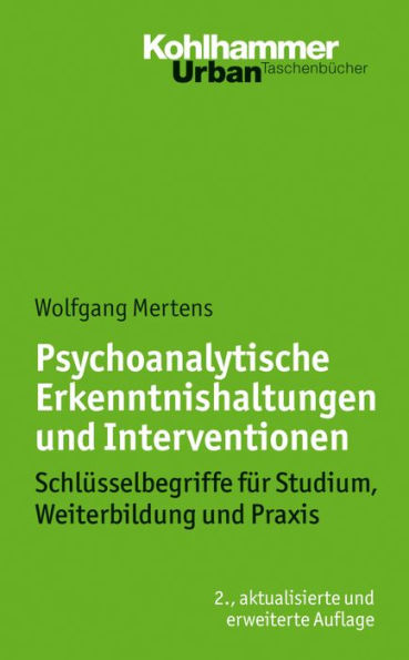 Psychoanalytische Erkenntnishaltungen und Interventionen: Schlusselbegriffe fur Studium, Weiterbildung Praxis
