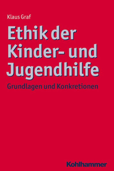 Ethik der Kinder- und Jugendhilfe: Grundlagen Konkretionen