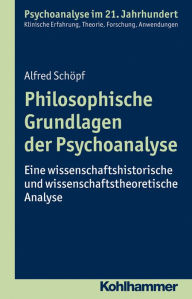 Title: Philosophische Grundlagen der Psychoanalyse: Eine wissenschaftshistorische und wissenschaftstheoretische Analyse, Author: Alfred Schöpf