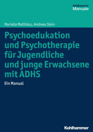 Title: Psychoedukation und Psychotherapie für Jugendliche und junge Erwachsene mit ADHS: Ein Manual, Author: Mariella Matthäus