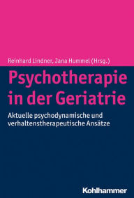 Title: Psychotherapie in der Geriatrie: Aktuelle psychodynamische und verhaltenstherapeutische Ansätze, Author: Reinhard Lindner