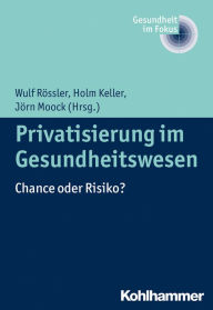 Title: Privatisierung im Gesundheitswesen: Chance oder Risiko?, Author: Wulf Rössler