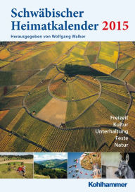 Title: Schwabischer Heimatkalender 2015: In Zusammenarbeit mit dem Schwabischen Albverein, dem Schwabischen Heimatbund, dem LandFrauenverband Wurttemberg-Baden, dem NABU Baden-Wurttemberg und dem Schwarzwaldverein, Author: Wolfgang Walker