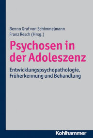 Title: Psychosen in der Adoleszenz: Entwicklungspsychopathologie, Früherkennung und Behandlung, Author: Benno Graf Schimmelmann