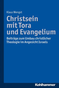 Title: Christsein mit Tora und Evangelium: Beiträge zum Umbau christlicher Theologie im Angesicht Israels, Author: Klaus Wengst