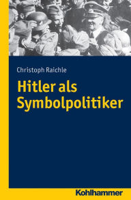 Title: Hitler als Symbolpolitiker, Author: Christoph Raichle