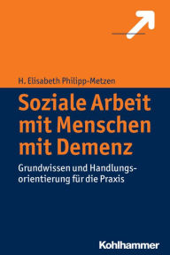 Title: Soziale Arbeit mit Menschen mit Demenz: Grundwissen und Handlungsorientierung fur die Praxis, Author: H Elisabeth Philipp-Metzen