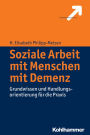 Soziale Arbeit mit Menschen mit Demenz: Grundwissen und Handlungsorientierung fur die Praxis