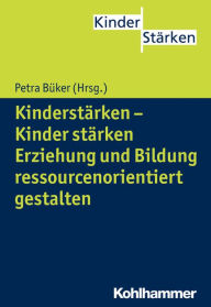 Title: Kinderstarken - Kinder starken: Erziehung und Bildung ressourcenorientiert gestalten, Author: Melanie Eckerth