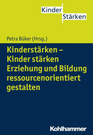 Title: Kinderstärken - Kinder stärken: Erziehung und Bildung ressourcenorientiert gestalten, Author: Wilfried Griebel