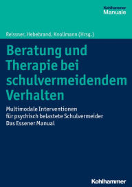 Title: Beratung und Therapie bei schulvermeidendem Verhalten: Multimodale Interventionen fur psychisch belastete Schulvermeider - das Essener Manual, Author: Johannes Hebebrand