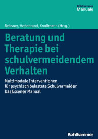 Title: Beratung und Therapie bei schulvermeidendem Verhalten: Multimodale Interventionen für psychisch belastete Schulvermeider - das Essener Manual, Author: Volker Reissner