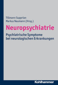 Title: Neuropsychiatrie: Psychiatrische Symptome bei neurologischen Erkrankungen, Author: Tillmann Supprian