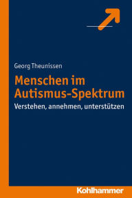 Title: Menschen im Autismus-Spektrum: Verstehen, annehmen, unterstützen, Author: Georg Theunissen