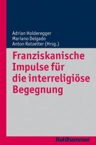 Title: Franziskanische Impulse für die interreligiöse Begegnung, Author: Adrian Holderegger
