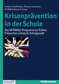 Title: Krisenprävention in der Schule: Das NETWASS-Programm zur frühen Prävention schwerer Schulgewalt, Author: Herbert Scheithauer