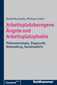 Title: Arbeitsplatzbezogene Ängste und Arbeitsplatzphobie: Phänomenologie, Diagnostik, Behandlung, Sozialmedizin, Author: Beate Muschalla