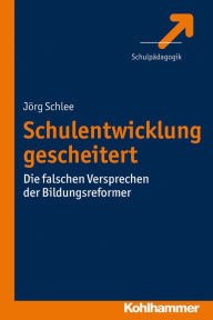 Title: Schulentwicklung gescheitert: Die falschen Versprechen der Bildungsreformer, Author: Jörg Schlee