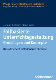 Title: Fallbasierte Unterrichtsgestaltung Grundlagen und Konzepte: Didaktischer Leitfaden für Lehrende, Author: Juliane Dieterich