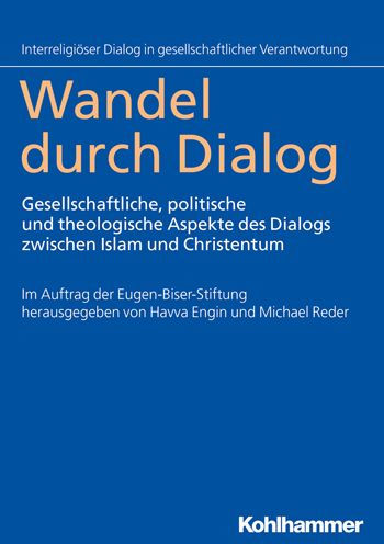 Wandel durch Dialog: Gesellschaftliche, politische und theologische Aspekte des Dialogs zwischen Islam Christentum