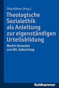 Title: Theologische Sozialethik als Anleitung zur eigenstandigen Urteilsbildung: Martin Honecker zum 80. Geburtstag, Author: Jorg Hubner