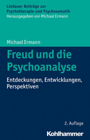 Freud und die Psychoanalyse: Entdeckungen, Entwicklungen, Perspektiven