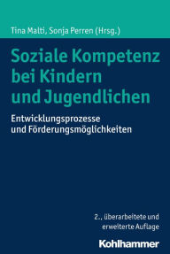 Title: Soziale Kompetenz bei Kindern und Jugendlichen: Entwicklungsprozesse und Förderungsmöglichkeiten, Author: Tina Malti