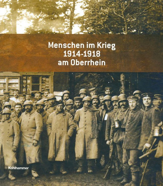 Menschen im Krieg 1914 - 1918 am Oberrhein