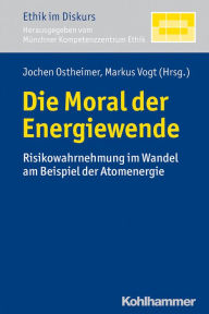 Title: Die Moral der Energiewende: Risikowahrnehmung im Wandel am Beispiel der Atomenergie, Author: Jochen Ostheimer