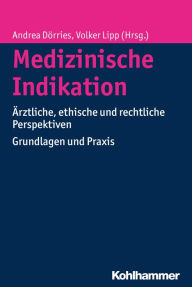 Title: Medizinische Indikation: Ärztliche, ethische und rechtliche Perspektiven. Grundlagen und Praxis, Author: Andrea Dörries