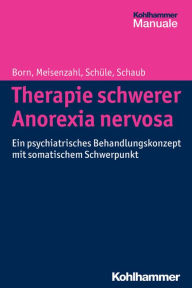 Title: Therapie schwerer Anorexia nervosa: Ein psychiatrisches Behandlungskonzept mit somatischem Schwerpunkt, Author: Christoph Born