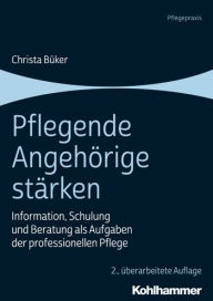 Title: Pflegende Angehorige starken: Information, Schulung und Beratung als Aufgaben der professionellen Pflege, Author: Christa Buker