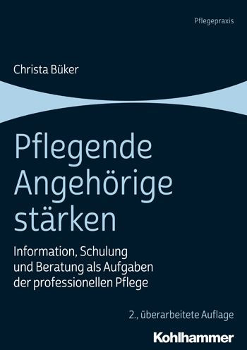 Pflegende Angehorige starken: Information, Schulung und Beratung als Aufgaben der professionellen Pflege