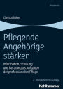 Pflegende Angehorige starken: Information, Schulung und Beratung als Aufgaben der professionellen Pflege