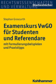 Title: Examenskurs VwGO fur Studenten und Referendare: mit Formulierungsbeispielen und Praxistipps, Author: Stephan Groscurth