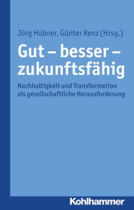 Title: Gut - besser - zukunftsfahig: Nachhaltigkeit und Transformation als gesellschaftliche Herausforderung, Author: Jorg Hubner