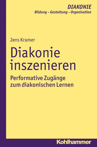 Diakonie inszenieren: Performative Zugange zum diakonischen Lernen