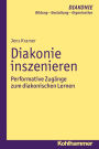 Diakonie inszenieren: Performative Zugänge zum diakonischen Lernen