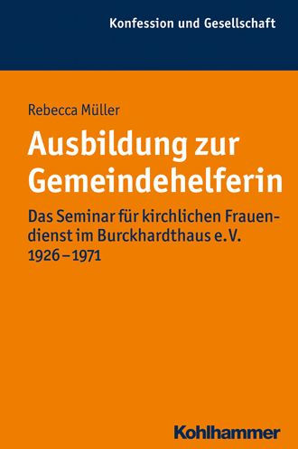 Ausbildung zur Gemeindehelferin: Das Seminar fur kirchlichen Frauendienst im Burckhardthaus e. V. 1926-1971